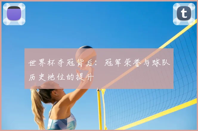 世界杯夺冠背后：冠军荣誉与球队历史地位的提升