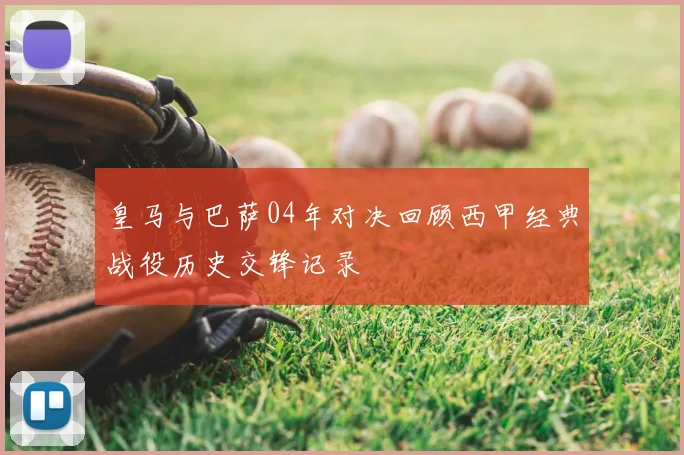 皇马与巴萨04年对决回顾西甲经典战役历史交锋记录