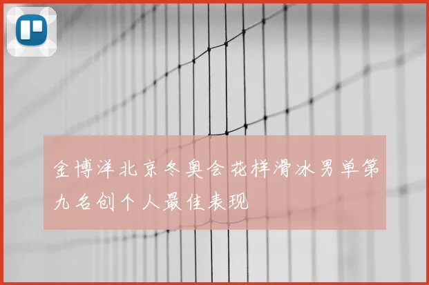 金博洋北京冬奥会花样滑冰男单第九名创个人最佳表现