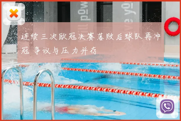 连续三次欧冠决赛落败后球队再冲冠 争议与压力并存