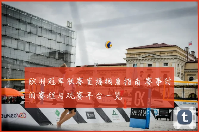 欧洲冠军联赛直播线看指南 赛事时间赛程与观赛平台一览
